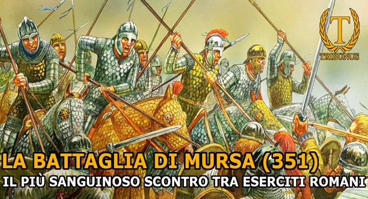 La battaglia di Mursa (351). Il più sanguinoso scontro tra eserciti&nbsp;romani.