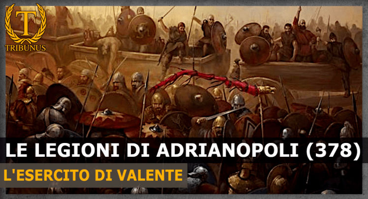 Le legioni di Adrianopoli (9 agosto 378). I soldati dell’esercito di&nbsp;Valente